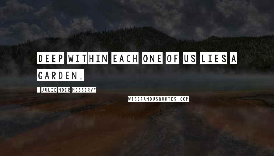Julie Moir Messervy quotes: Deep within each one of us lies a garden.