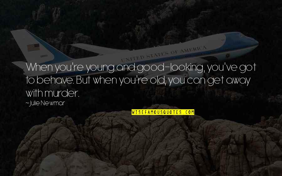 Julie Newmar Quotes By Julie Newmar: When you're young and good-looking, you've got to Julie Newmar Quotes By Julie Newmar: When you're young and good-looking, you've got to