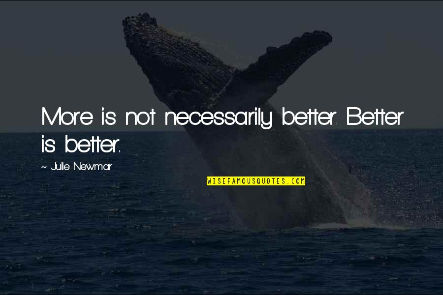 Julie Newmar Quotes By Julie Newmar: More is not necessarily better. Better is better. Julie Newmar Quotes By Julie Newmar: More is not necessarily better. Better is better.