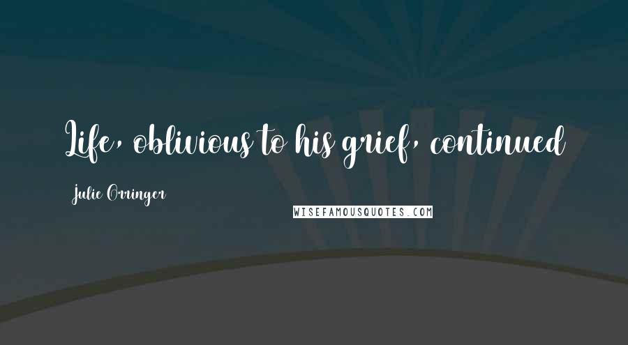 Julie Orringer quotes: Life, oblivious to his grief, continued