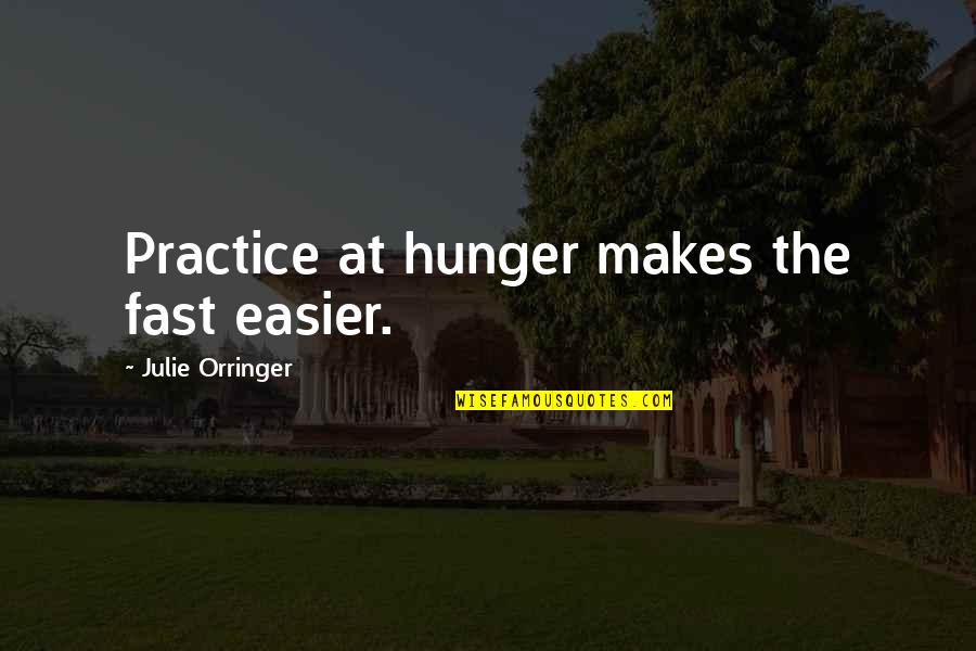 Julie Orringer Quotes By Julie Orringer: Practice at hunger makes the fast easier. Julie Orringer Quotes By Julie Orringer: Practice at hunger makes the fast easier.