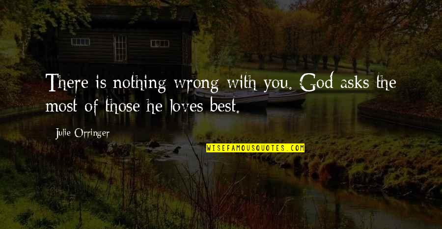 Julie Orringer Quotes By Julie Orringer: There is nothing wrong with you. God asks