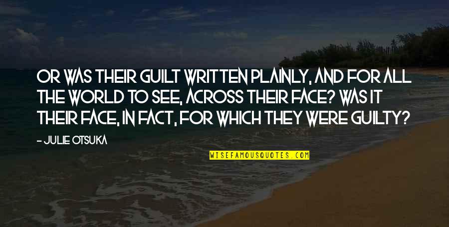 Julie Otsuka Quotes By Julie Otsuka: Or was their guilt written plainly, and for