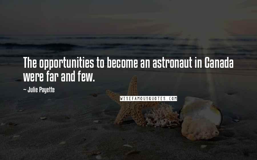 Julie Payette quotes: The opportunities to become an astronaut in Canada were far and few.
