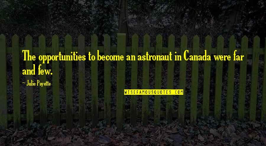 Julie Payette Quotes By Julie Payette: The opportunities to become an astronaut in Canada
