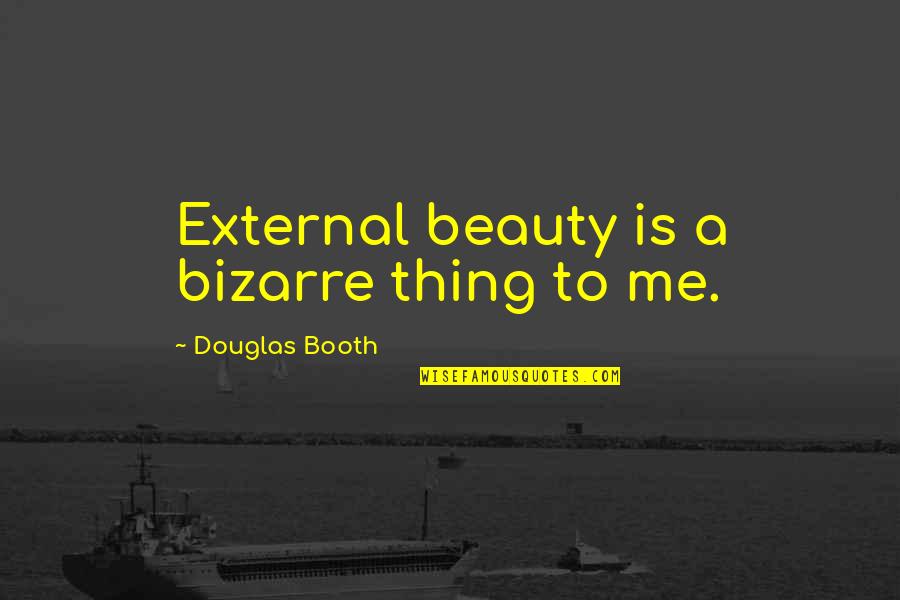 Julie Rafter Quotes By Douglas Booth: External beauty is a bizarre thing to me. Julie Rafter Quotes By Douglas Booth: External beauty is a bizarre thing to me.