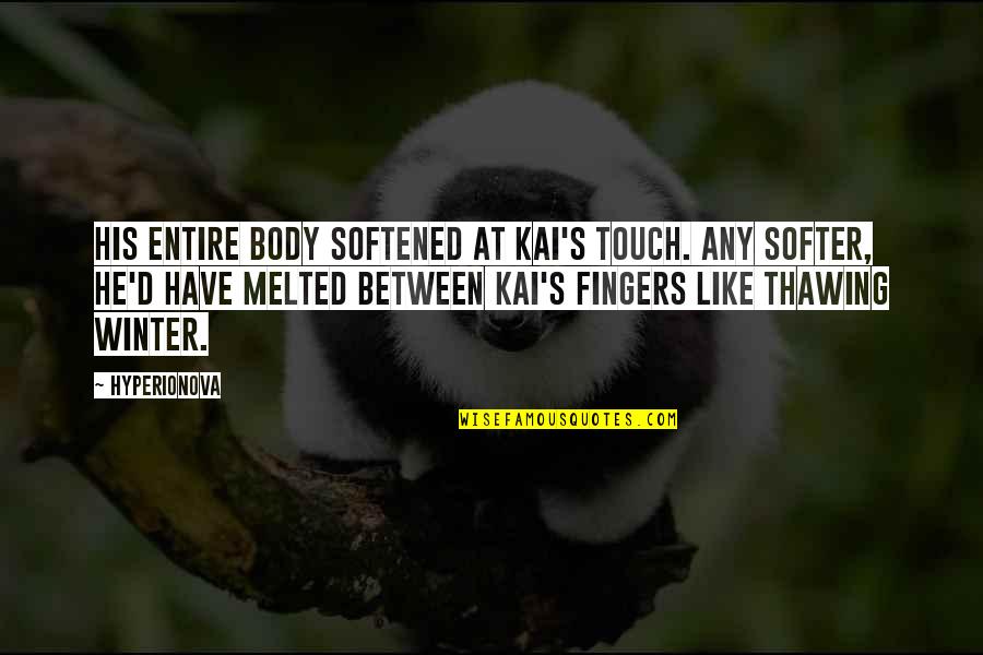 Julie Rafter Quotes By Hyperionova: His entire body softened at Kai's touch. Any Julie Rafter Quotes By Hyperionova: His entire body softened at Kai's touch. Any