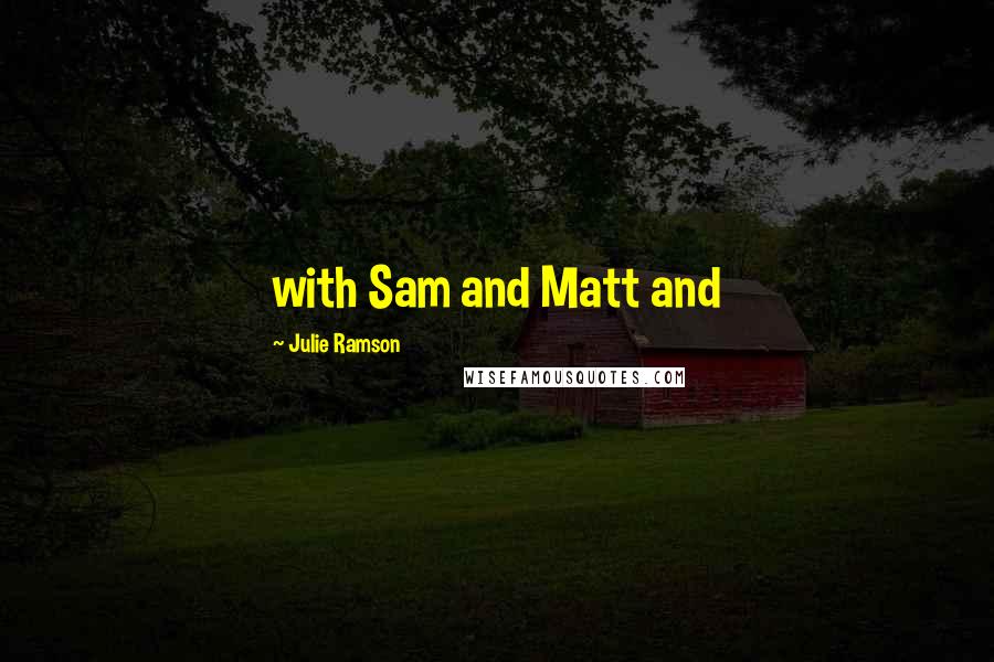 Julie Ramson quotes: with Sam and Matt and