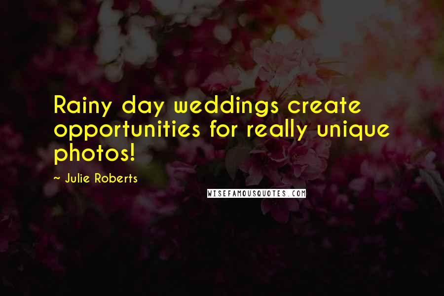Julie Roberts quotes: Rainy day weddings create opportunities for really unique photos!