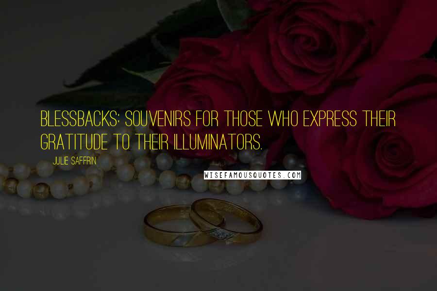 Julie Saffrin quotes: BlessBacks: Souvenirs for those who express their gratitude to their illuminators.