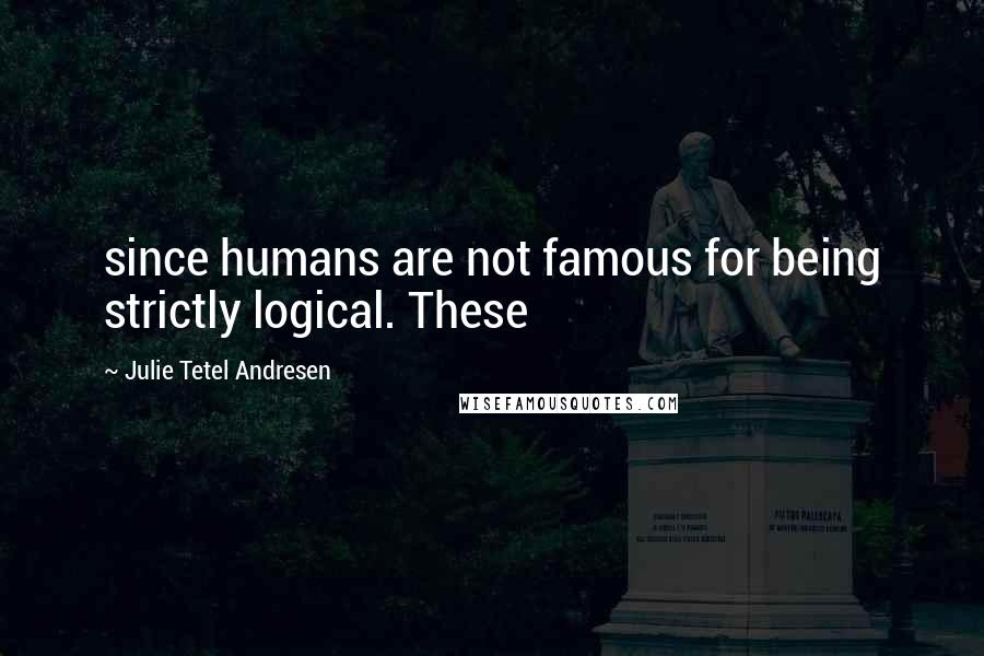 Julie Tetel Andresen quotes: since humans are not famous for being strictly logical. These