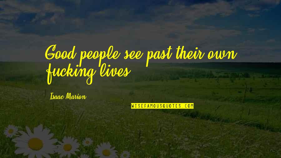 Julie Verhoeven Quotes By Isaac Marion: Good people see past their own fucking lives. Julie Verhoeven Quotes By Isaac Marion: Good people see past their own fucking lives.