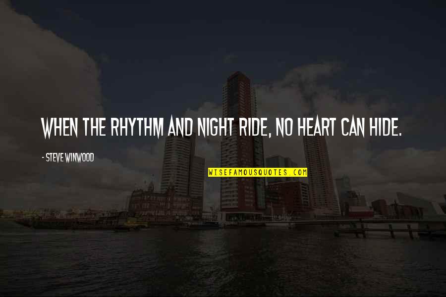 Julie Verhoeven Quotes By Steve Winwood: When the rhythm and night ride, no heart Julie Verhoeven Quotes By Steve Winwood: When the rhythm and night ride, no heart