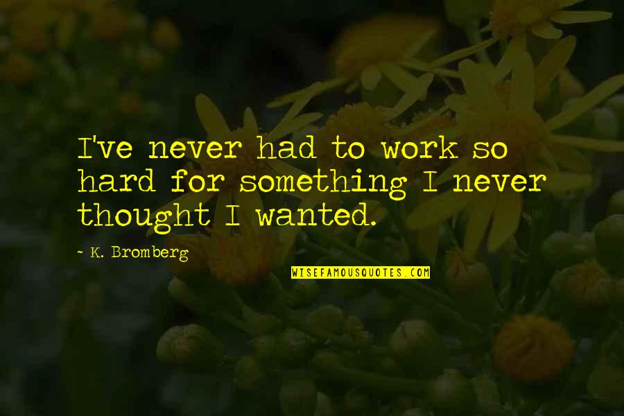 Julie Wilson Quotes By K. Bromberg: I've never had to work so hard for