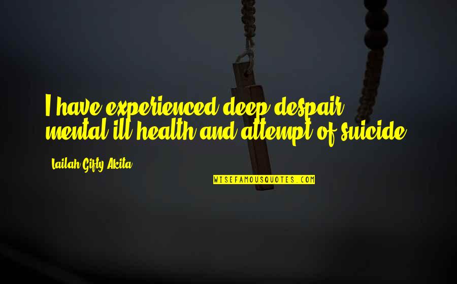 Julie Wilson Quotes By Lailah Gifty Akita: I have experienced deep despair, mental-ill health and Julie Wilson Quotes By Lailah Gifty Akita: I have experienced deep despair, mental-ill health and