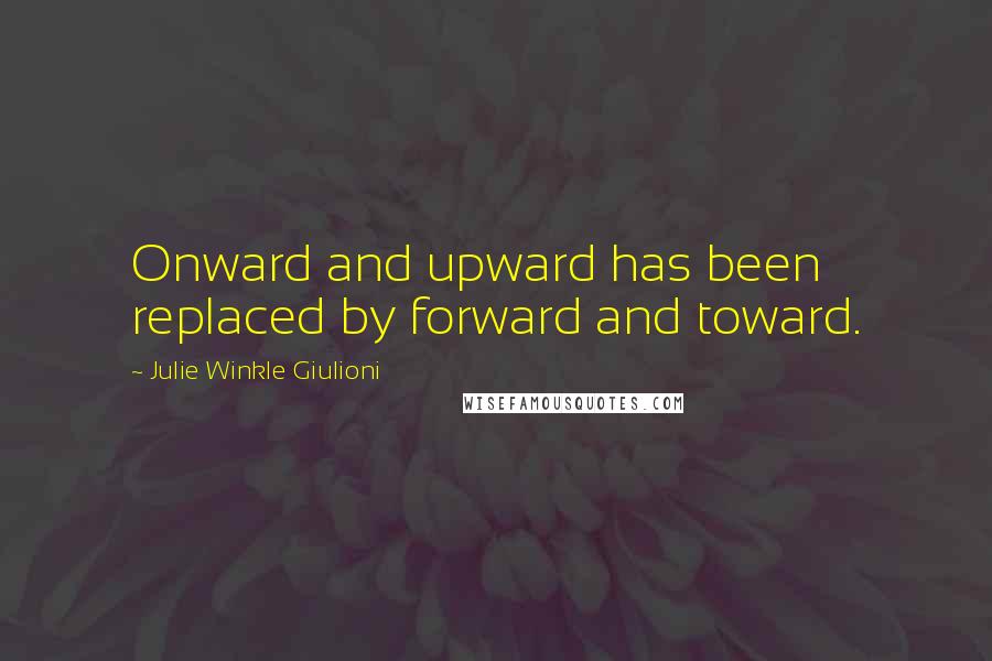 Julie Winkle Giulioni quotes: Onward and upward has been replaced by forward and toward.
