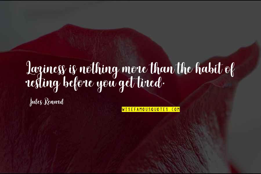 Julie Zhuo Quotes By Jules Renard: Laziness is nothing more than the habit of