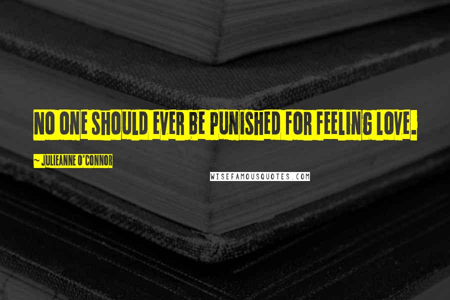 Julieanne O'Connor quotes: No one should ever be punished for feeling love.