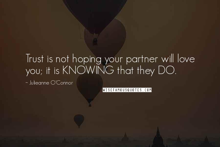 Julieanne O'Connor quotes: Trust is not hoping your partner will love you; it is KNOWING that they DO.