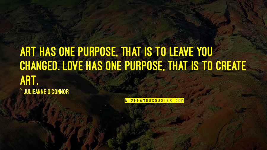 Julieanne Quotes By Julieanne O'Connor: Art has one purpose, that is to leave