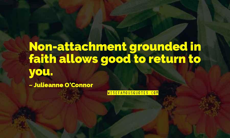 Julieanne Quotes By Julieanne O'Connor: Non-attachment grounded in faith allows good to return