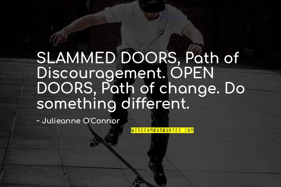 Julieanne Quotes By Julieanne O'Connor: SLAMMED DOORS, Path of Discouragement. OPEN DOORS, Path