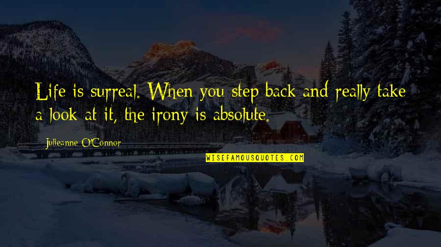 Julieanne Quotes By Julieanne O'Connor: Life is surreal. When you step back and