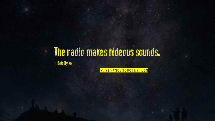 Juliefurberwenonah Quotes By Bob Dylan: The radio makes hideous sounds.