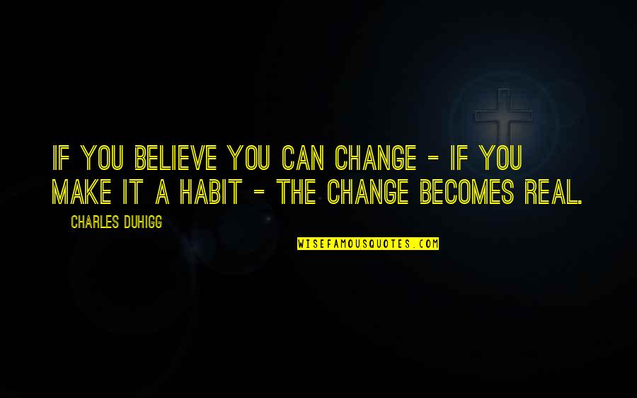 Julien Freund Quotes By Charles Duhigg: If you believe you can change - if