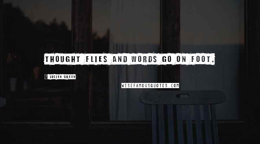 Julien Green quotes: Thought flies and words go on foot.
