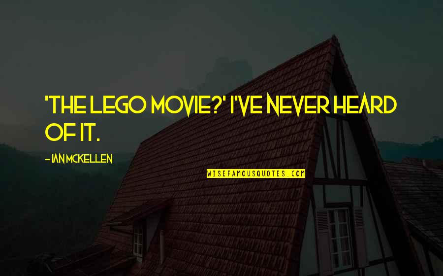 Julien Quentin Quotes By Ian McKellen: 'The Lego Movie?' I've never heard of it.
