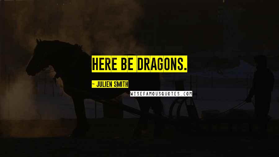 Julien Smith quotes: Here be dragons.