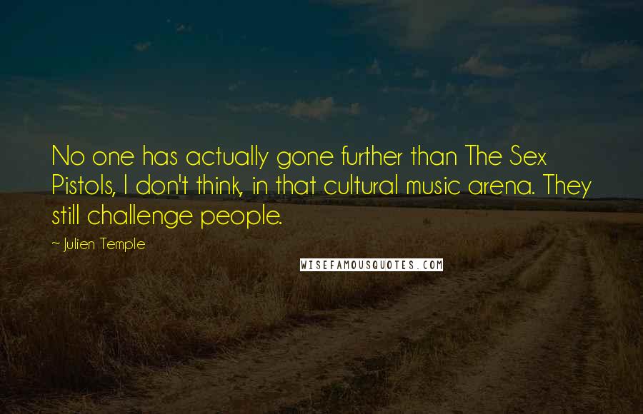 Julien Temple quotes: No one has actually gone further than The Sex Pistols, I don't think, in that cultural music arena. They still challenge people. Julien Temple quotes: No one has actually gone further than The Sex Pistols, I don't think, in that cultural music arena. They still challenge people.