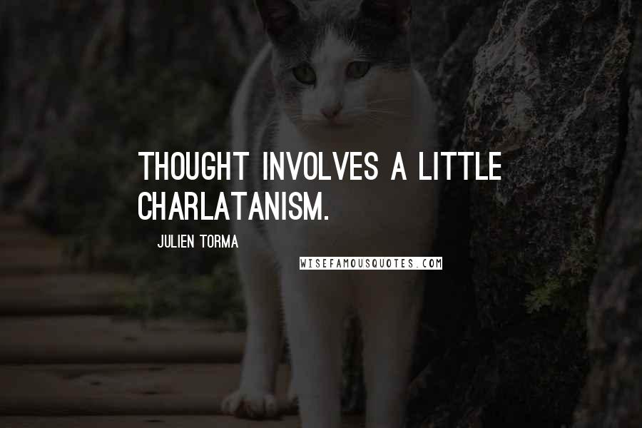 Julien Torma quotes: Thought involves a little charlatanism.