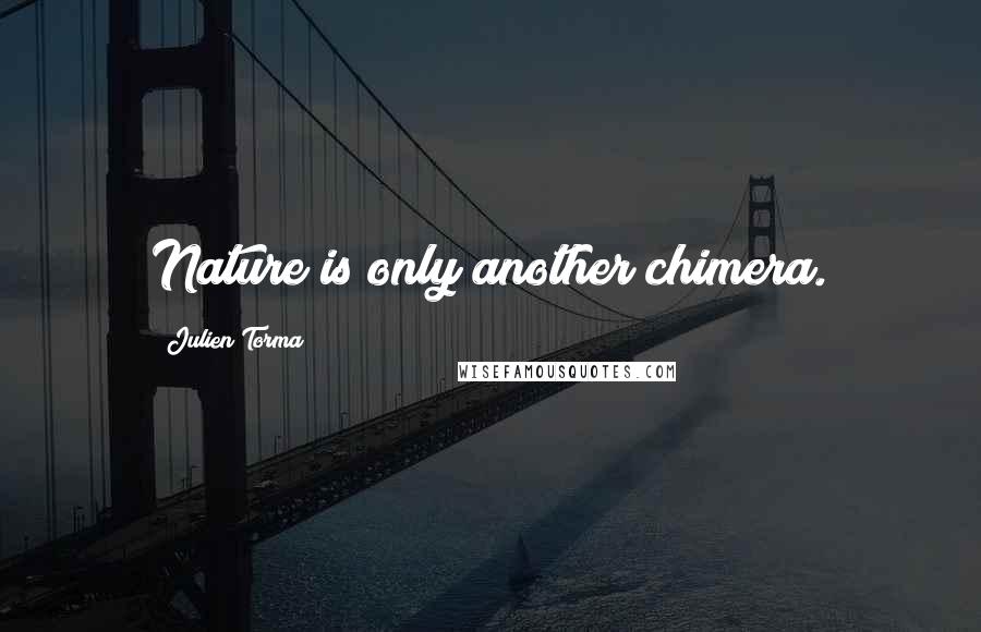 Julien Torma quotes: Nature is only another chimera.