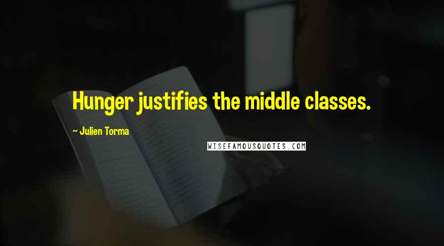 Julien Torma quotes: Hunger justifies the middle classes.