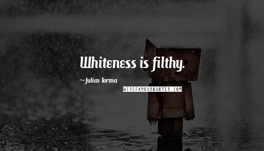 Julien Torma quotes: Whiteness is filthy.