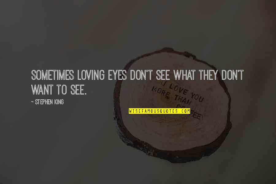 Julienne Vegetables Quotes By Stephen King: Sometimes loving eyes don't see what they don't Julienne Vegetables Quotes By Stephen King: Sometimes loving eyes don't see what they don't