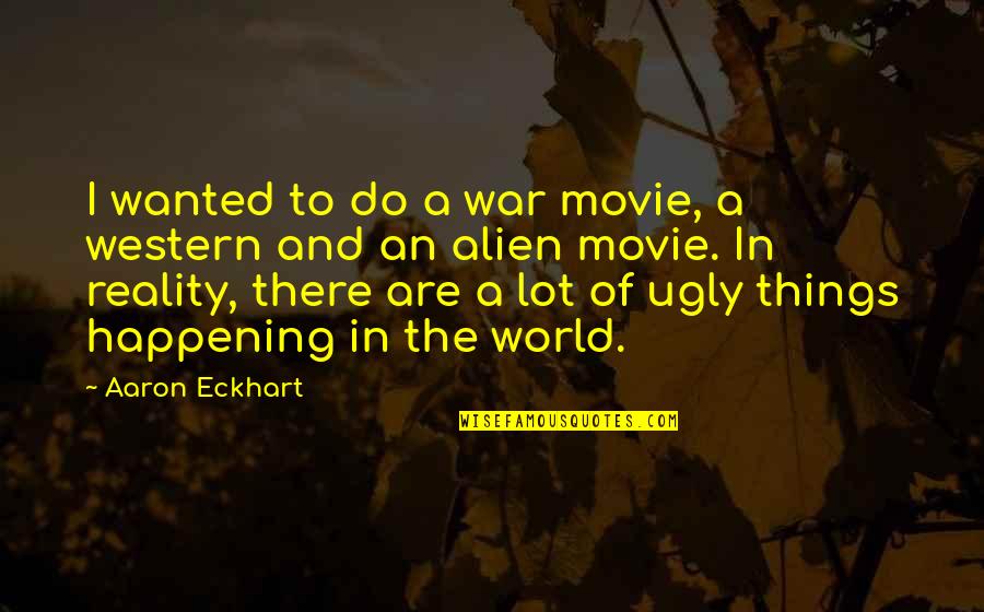 Juliens Linden Quotes By Aaron Eckhart: I wanted to do a war movie, a Juliens Linden Quotes By Aaron Eckhart: I wanted to do a war movie, a