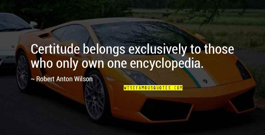Juliens Linden Quotes By Robert Anton Wilson: Certitude belongs exclusively to those who only own Juliens Linden Quotes By Robert Anton Wilson: Certitude belongs exclusively to those who only own