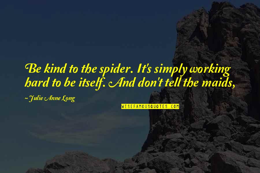 Julie's Quotes By Julie Anne Long: Be kind to the spider. It's simply working