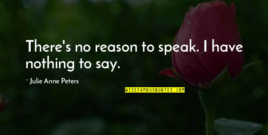 Julie's Quotes By Julie Anne Peters: There's no reason to speak. I have nothing