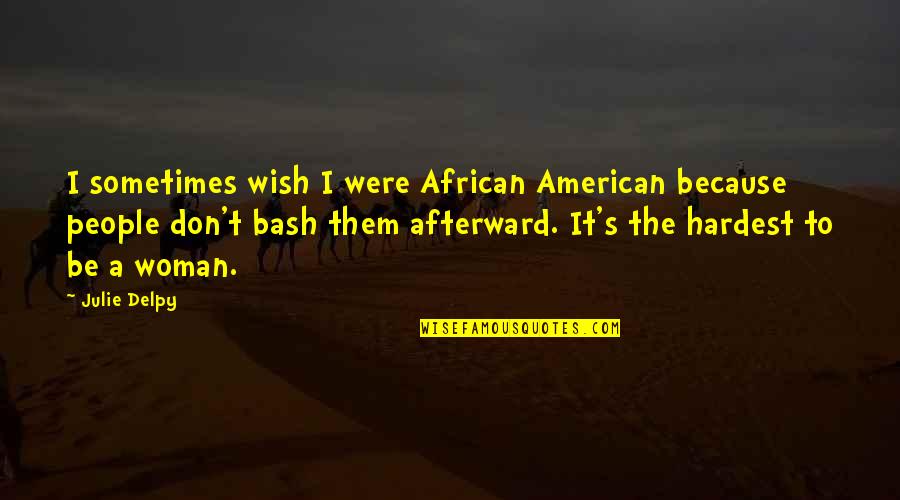 Julie's Quotes By Julie Delpy: I sometimes wish I were African American because