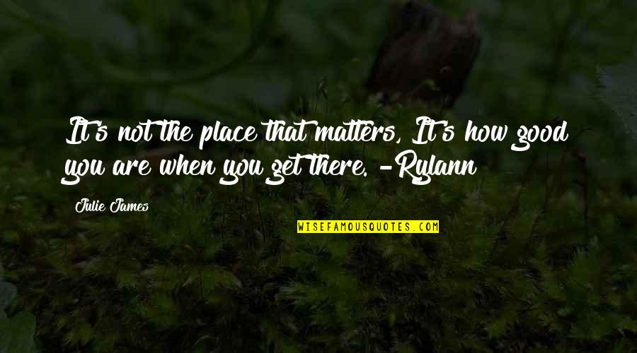 Julie's Quotes By Julie James: It's not the place that matters, It's how