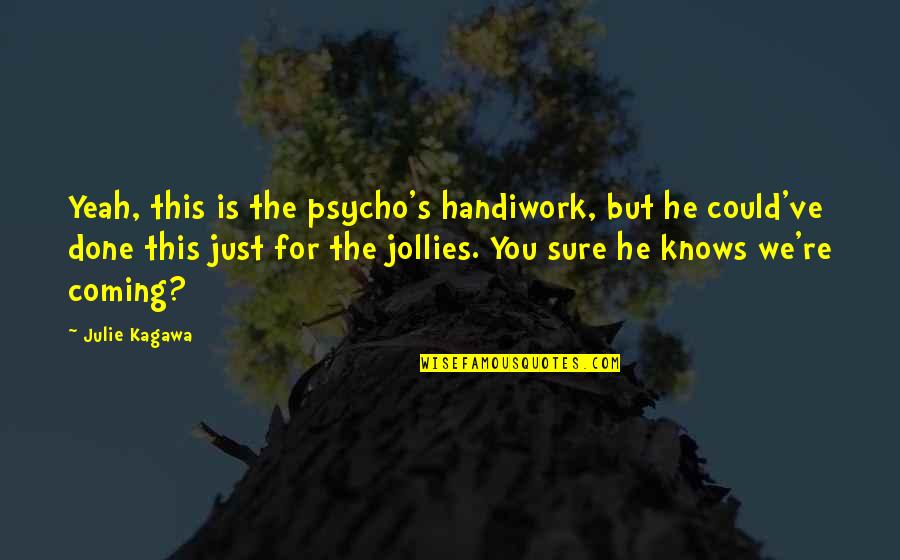 Julie's Quotes By Julie Kagawa: Yeah, this is the psycho's handiwork, but he