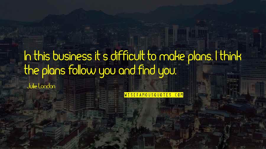 Julie's Quotes By Julie London: In this business it's difficult to make plans.