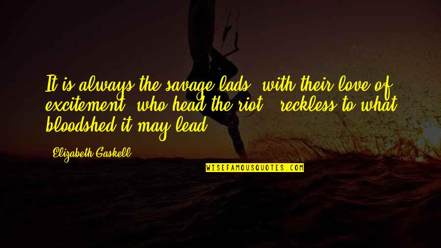 Juliet And Lady Capulet Quotes By Elizabeth Gaskell: It is always the savage lads, with their
