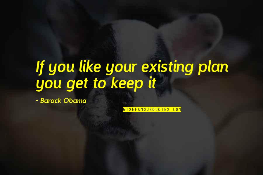 Juliet Burke Quotes By Barack Obama: If you like your existing plan you get