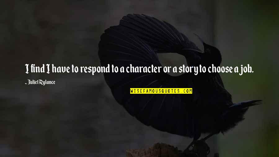 Juliet Character Quotes By Juliet Rylance: I find I have to respond to a