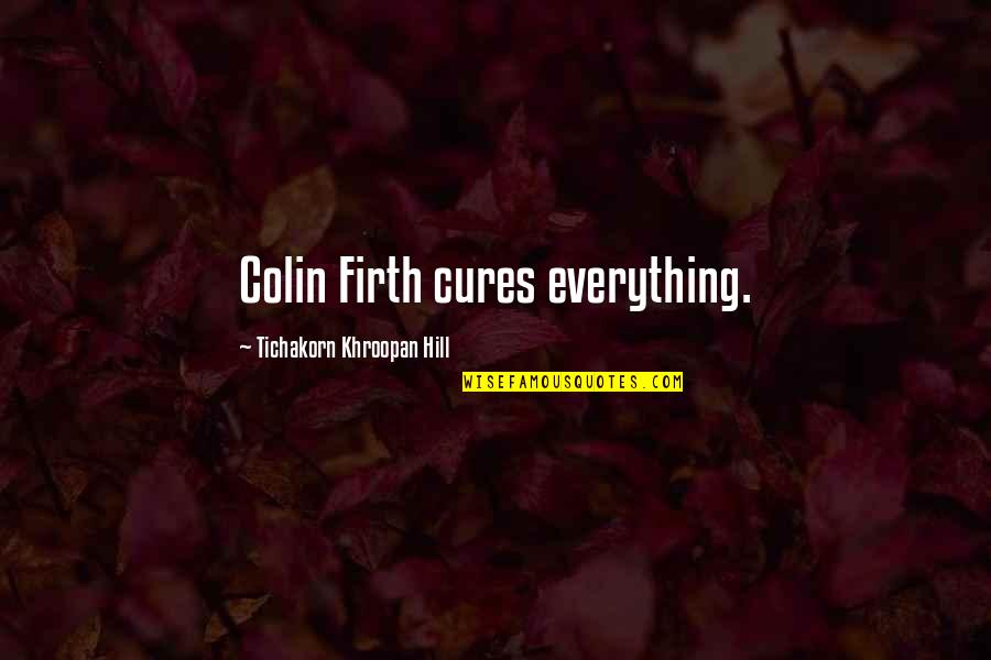 Juliet Characteristics Quotes By Tichakorn Khroopan Hill: Colin Firth cures everything. Juliet Characteristics Quotes By Tichakorn Khroopan Hill: Colin Firth cures everything.